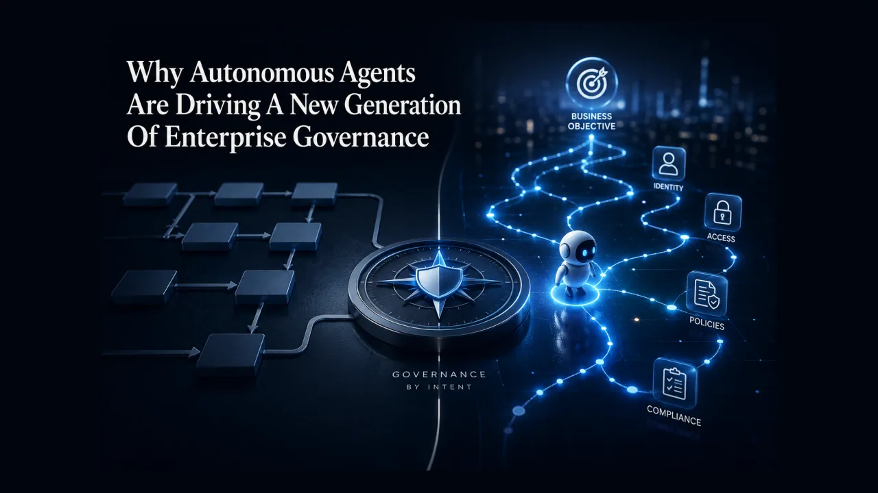 Why Autonomous Agents Are Driving A New Generation Of Enterprise Governance